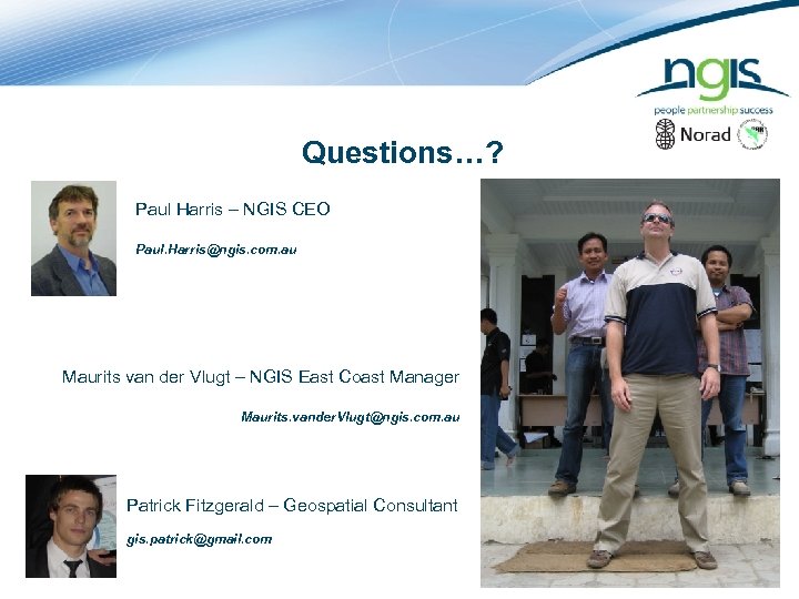 Questions…? Paul Harris – NGIS CEO Paul. Harris@ngis. com. au Maurits van der Vlugt