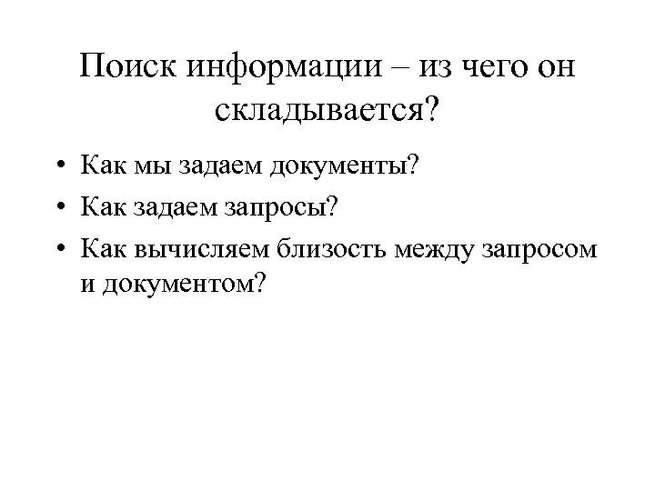 Поиск информации – из чего он складывается? • Как мы задаем документы? • Как