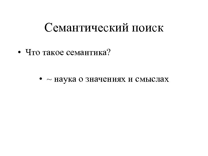 Семантический поиск • Что такое семантика? • ~ наука о значениях и смыслах 