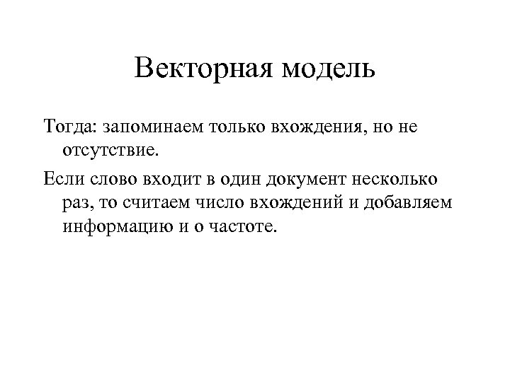 Векторная модель Тогда: запоминаем только вхождения, но не отсутствие. Если слово входит в один