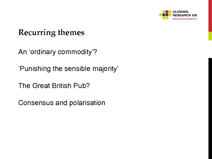 Recurring themes An ‘ordinary commodity’? ‘Punishing the sensible majority’ The Great British Pub? Consensus