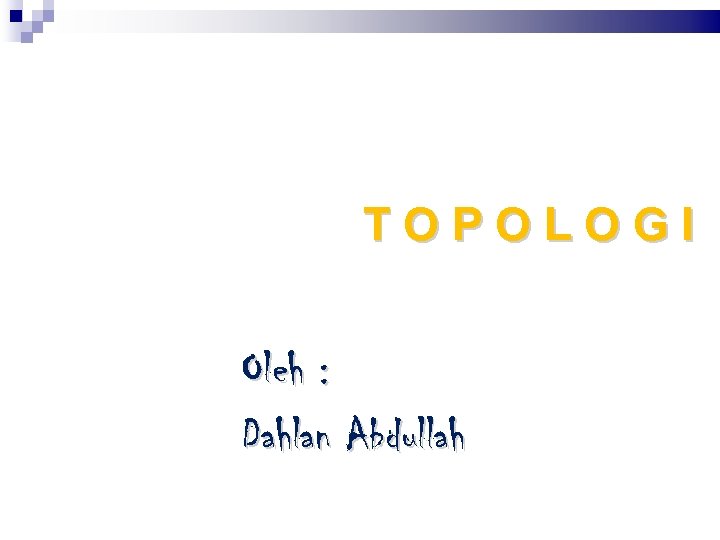 TOPOLOGI Oleh : Dahlan Abdullah 
