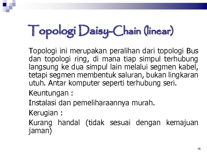 Topologi Daisy-Chain (linear) Topologi ini merupakan peralihan dari topologi Bus dan topologi ring, di