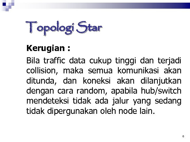 Topologi Star Kerugian : Bila traffic data cukup tinggi dan terjadi collision, maka semua