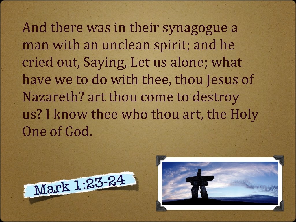 And there was in their synagogue a man with an unclean spirit; and he
