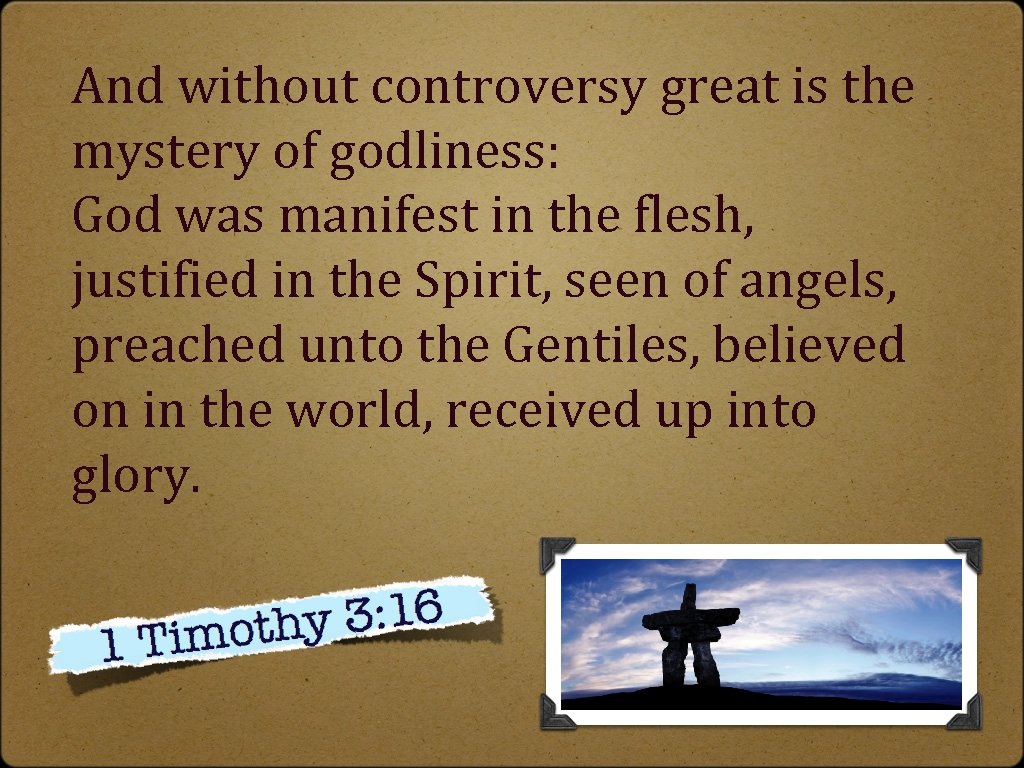 And without controversy great is the mystery of godliness: God was manifest in the