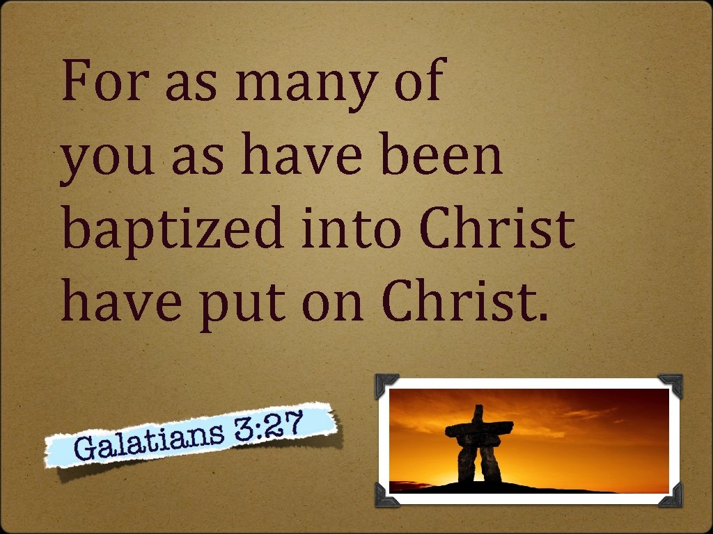 For as many of you as have been baptized into Christ have put on