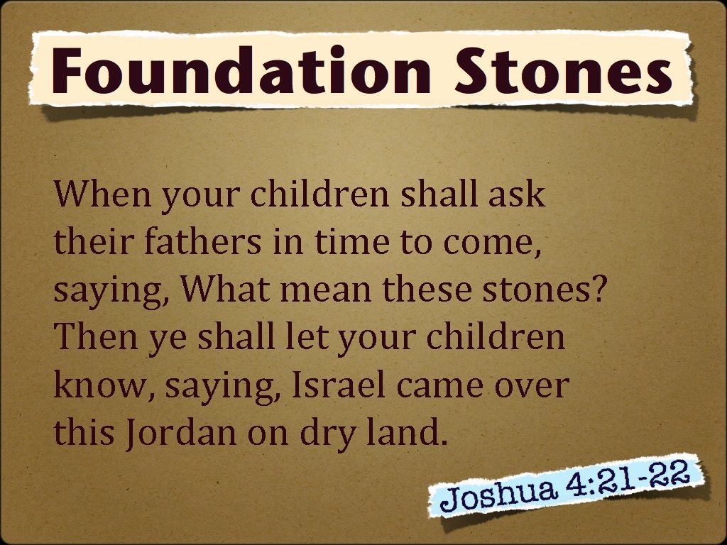 When your children shall ask their fathers in time to come, saying, What mean