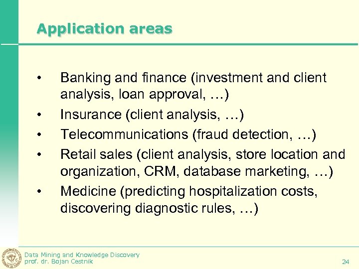 Application areas • • • Banking and finance (investment and client analysis, loan approval,