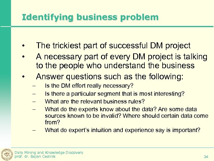 Identifying business problem • • The trickiest part of successful DM project A necessary