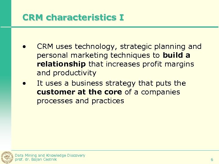 CRM characteristics I • • CRM uses technology, strategic planning and personal marketing techniques