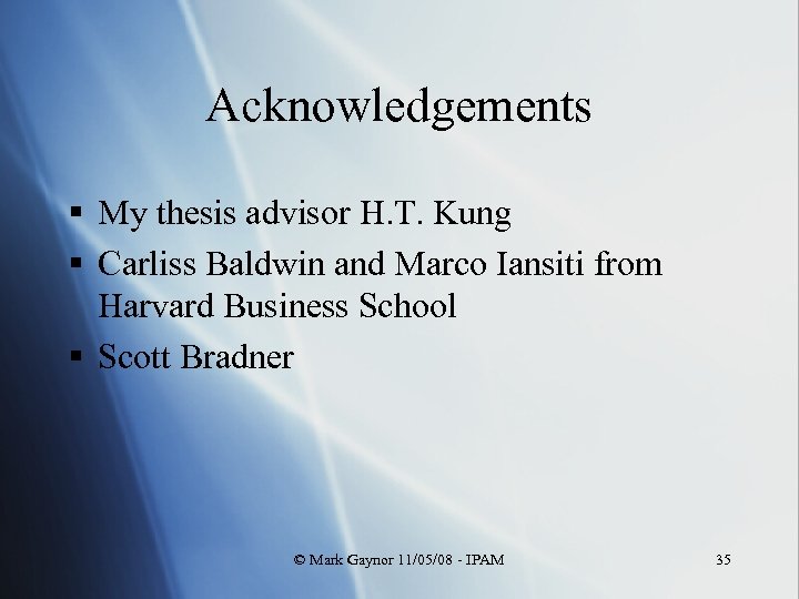 Acknowledgements § My thesis advisor H. T. Kung § Carliss Baldwin and Marco Iansiti