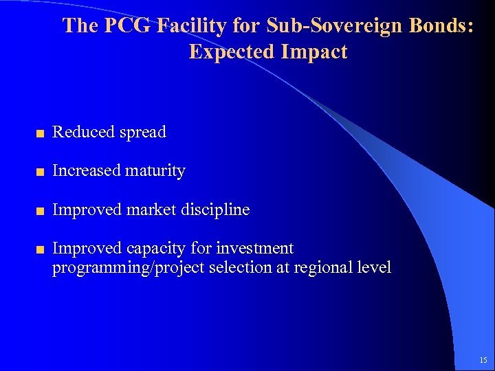 The PCG Facility for Sub-Sovereign Bonds: Expected Impact Reduced spread Increased maturity Improved market