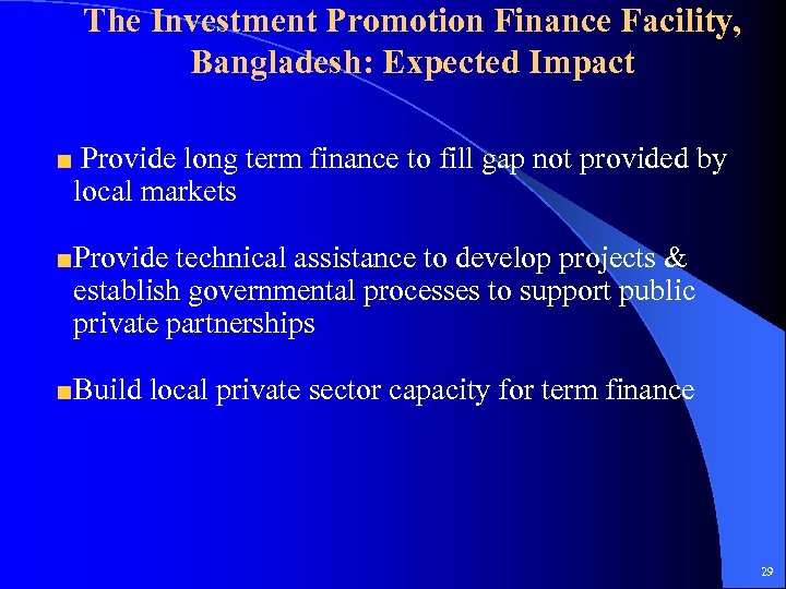 The Investment Promotion Finance Facility, Bangladesh: Expected Impact Provide long term finance to fill