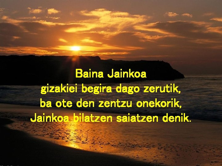 Baina Jainkoa gizakiei begira dago zerutik, ba ote den zentzu onekorik, Jainkoa bilatzen saiatzen