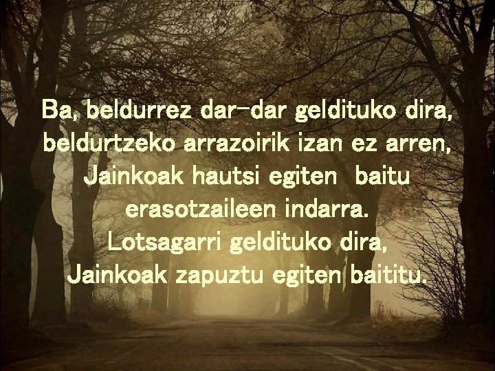 Ba, beldurrez dar-dar geldituko dira, beldurtzeko arrazoirik izan ez arren, Jainkoak hautsi egiten baitu