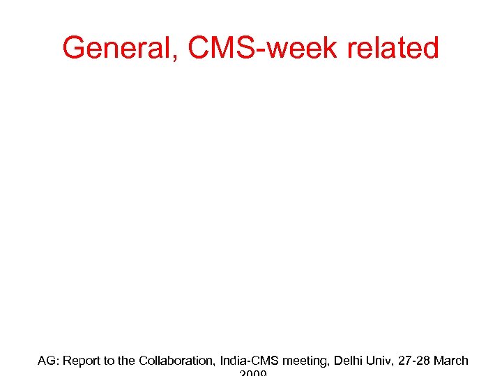 General, CMS-week related AG: Report to the Collaboration, India-CMS meeting, Delhi Univ, 27 -28