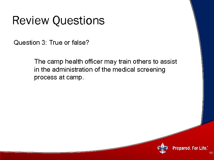 Review Questions Question 3: True or false? The camp health officer may train others