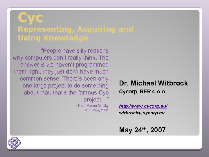 Cyc Representing, Acquiring and Using Knowledge “People have silly reasons why computers don’t really