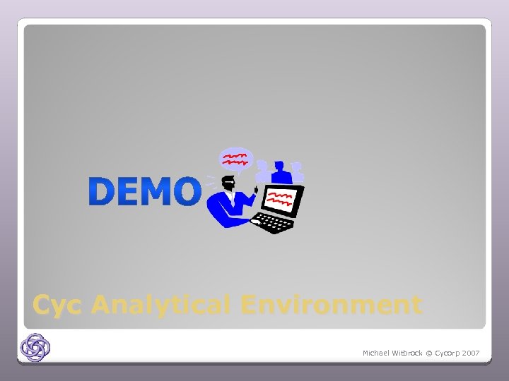Cyc Analytical Environment Michael Witbrock © Cycorp 2007 