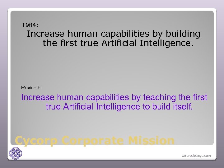 1984: Increase human capabilities by building the first true Artificial Intelligence. Revised: Increase human