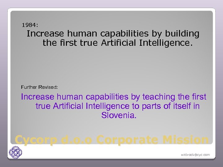 1984: Increase human capabilities by building the first true Artificial Intelligence. Further Revised: Increase