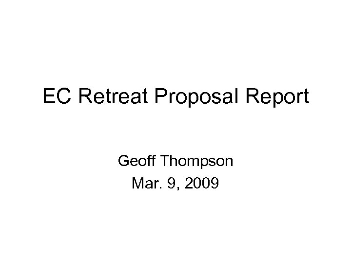 EC Retreat Proposal Report Geoff Thompson Mar. 9, 2009 