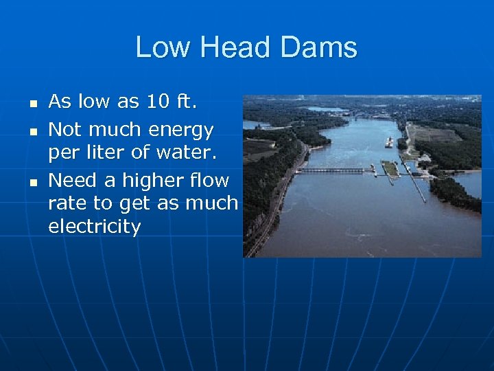 Low Head Dams n n n As low as 10 ft. Not much energy