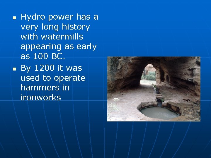 n n Hydro power has a very long history with watermills appearing as early