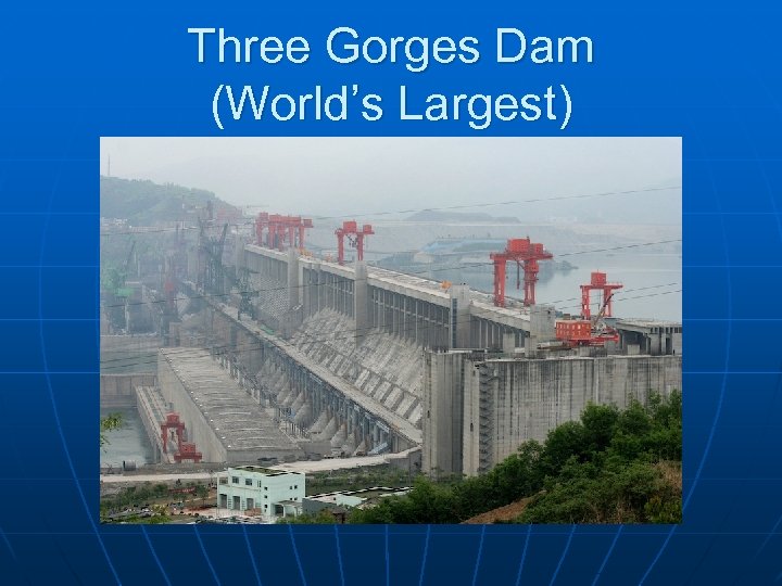 Three Gorges Dam (World’s Largest) 