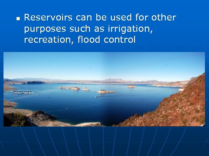 n Reservoirs can be used for other purposes such as irrigation, recreation, flood control