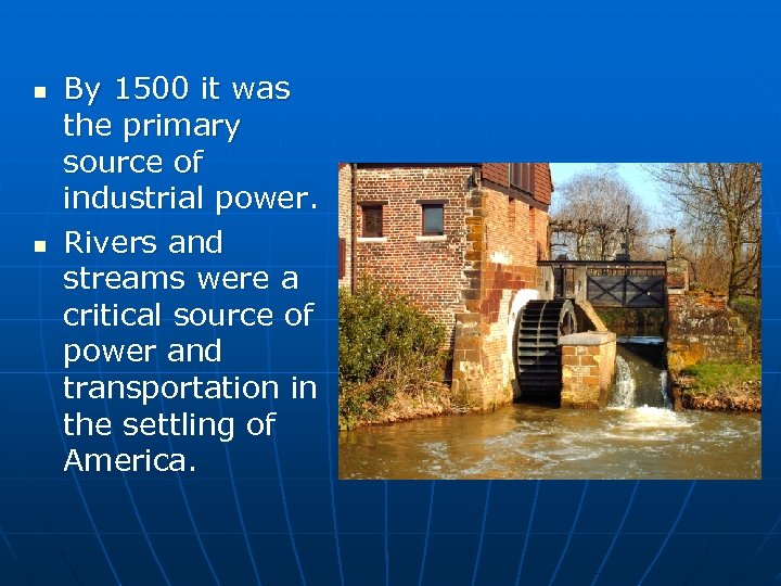 n n By 1500 it was the primary source of industrial power. Rivers and