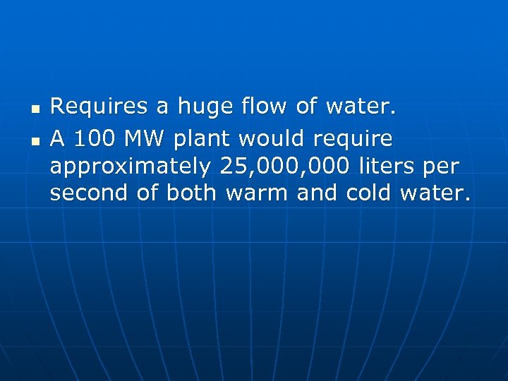 n n Requires a huge flow of water. A 100 MW plant would require