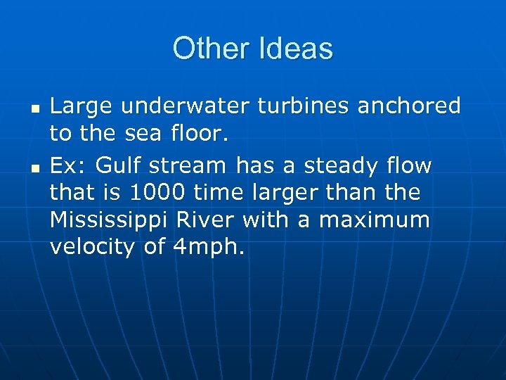 Other Ideas n n Large underwater turbines anchored to the sea floor. Ex: Gulf
