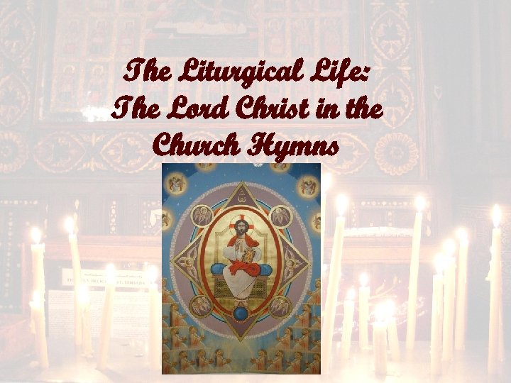 The Liturgical Life: The Lord Christ in the Church Hymns 