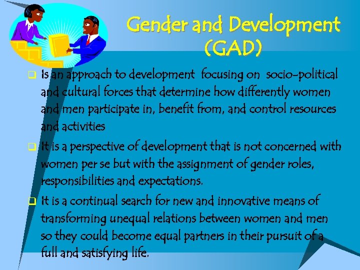 Gender and Development (GAD) q Is an approach to development focusing on socio-political and