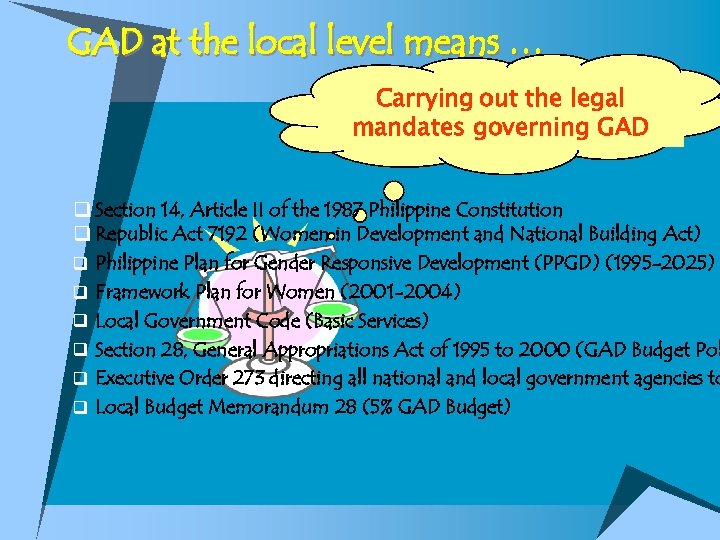 GAD at the local level means … Carrying out the legal mandates governing GAD