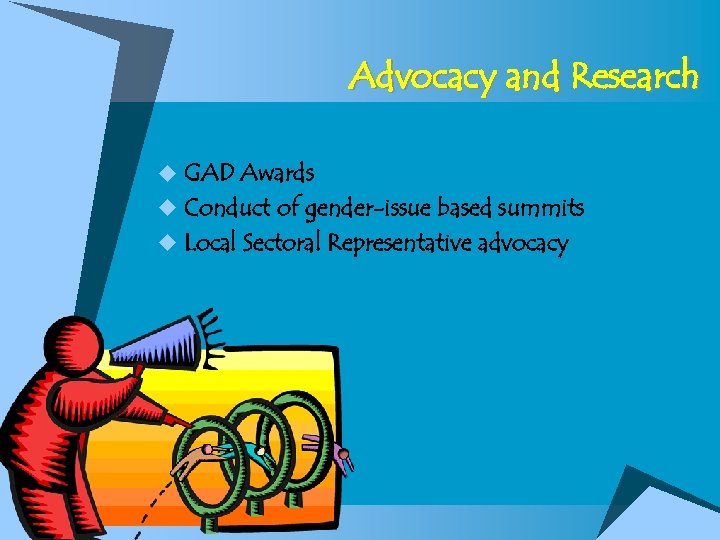 Advocacy and Research u GAD Awards u Conduct of gender-issue based summits u Local