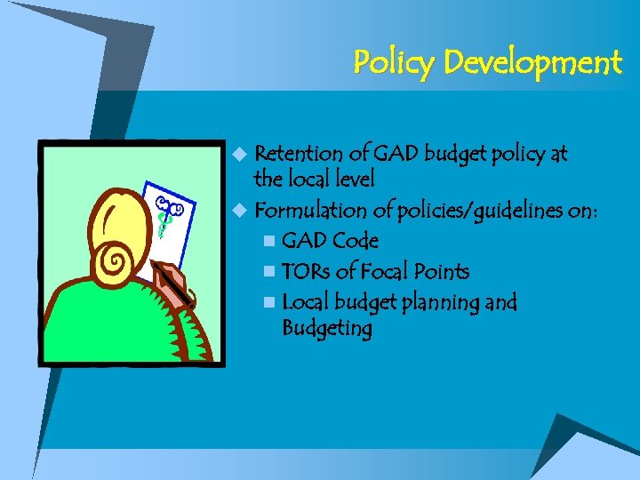 Policy Development u Retention of GAD budget policy at the local level u Formulation