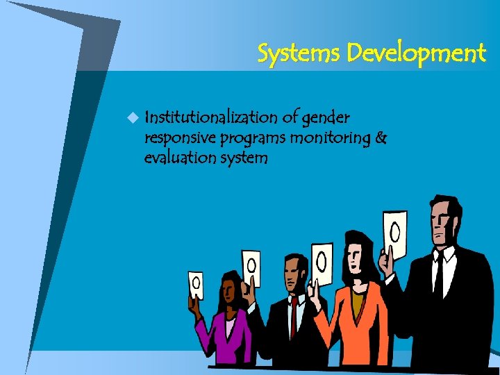 Systems Development u Institutionalization of gender responsive programs monitoring & evaluation system 