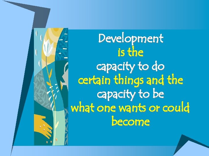 Development is the capacity to do certain things and the capacity to be what