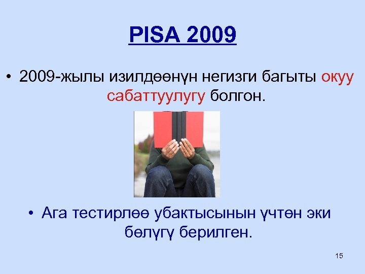 PISA 2009 • 2009 -жылы изилдөөнүн негизги багыты окуу сабаттуулугу болгон. • Ага тестирлөө