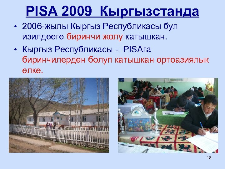 PISA 2009 Кыргызстанда • 2006 -жылы Кыргыз Республикасы бул изилдөөгө биринчи жолу катышкан. •