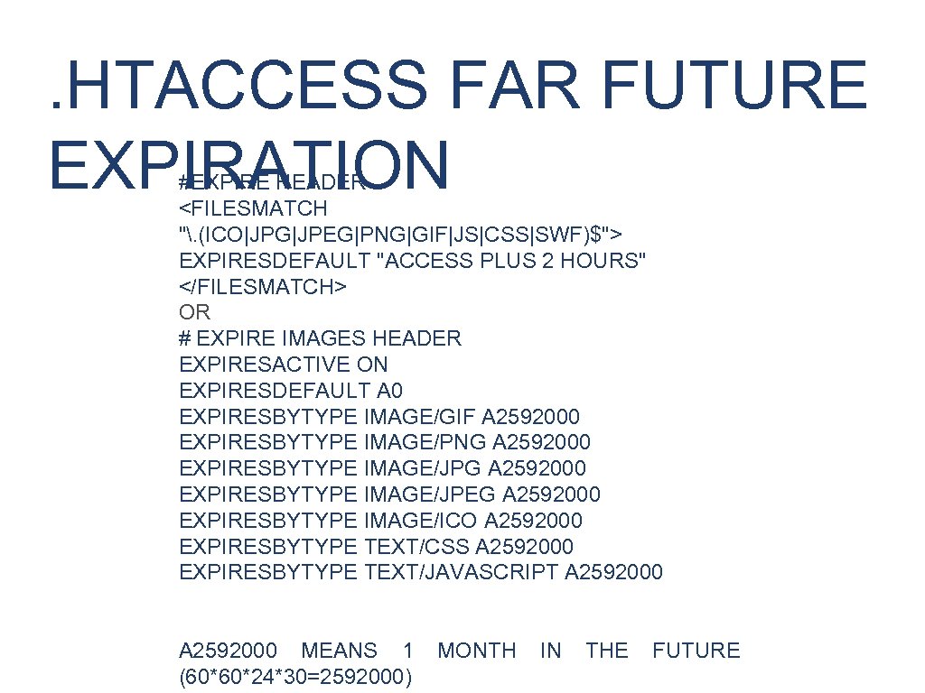 . HTACCESS FAR FUTURE EXPIRATION #EXPIRE HEADER <FILESMATCH ". (ICO|JPG|JPEG|PNG|GIF|JS|CSS|SWF)$"> EXPIRESDEFAULT "ACCESS PLUS 2