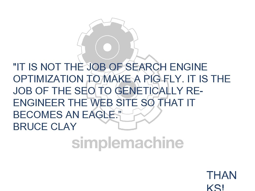 "IT IS NOT THE JOB OF SEARCH ENGINE OPTIMIZATION TO MAKE A PIG FLY.