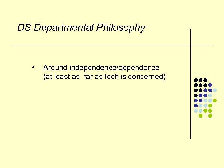 DS Departmental Philosophy • Around independence/dependence (at least as far as tech is concerned)