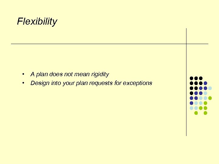 Flexibility • A plan does not mean rigidity • Design into your plan requests