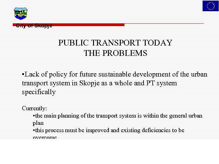 City of Skopje PUBLIC TRANSPORT TODAY THE PROBLEMS • Lack of policy for future