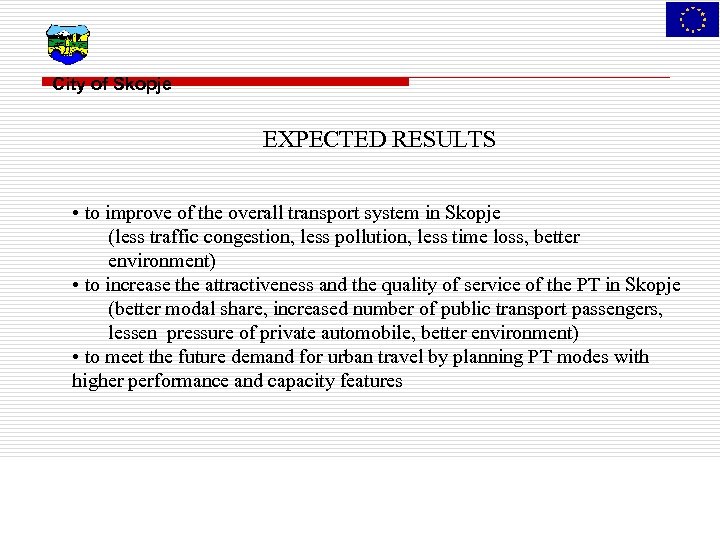 City of Skopje EXPECTED RESULTS • to improve of the overall transport system in