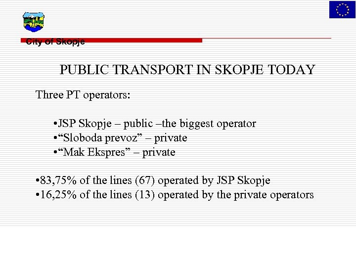 City of Skopje PUBLIC TRANSPORT IN SKOPJE TODAY Three PT operators: • JSP Skopje